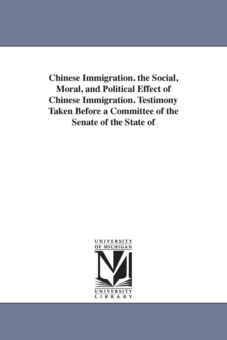 Chinese Immigration: The Social, Moral, and Political Effect of Chinese Immigration. Testimony Taken Before a Committee of the S,Used
