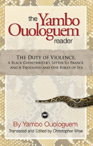 The Yambo Ouologuem Reader: The Duty Of Violence, A Black Ghostwriter'S Letter To France, And The Thousand And One Bibles Of Sex
