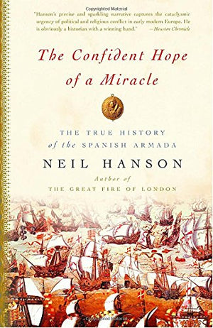 The Confident Hope of a Miracle: The True History of the Spanish Armada,New