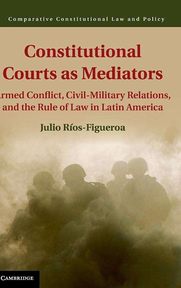 Constitutional Courts as Mediators: Armed Conflict, CivilMilitary Relations, and the Rule of Law in Latin America (Comparative ,Used
