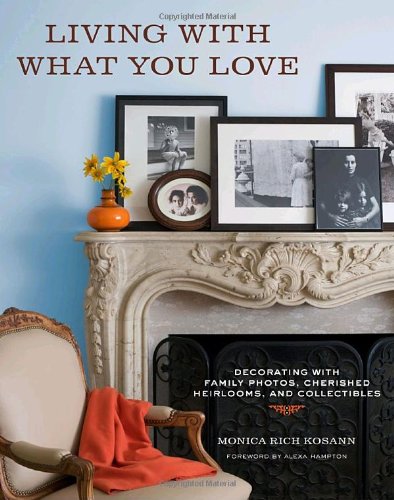 Living With What You Love: Decorating With Family Photos, Cherished Heirlooms, And Collectibles,New