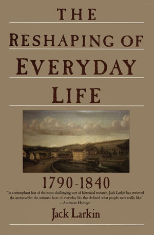 The Reshaping of Everyday Life: 17901840 (Everyday Life in America),New