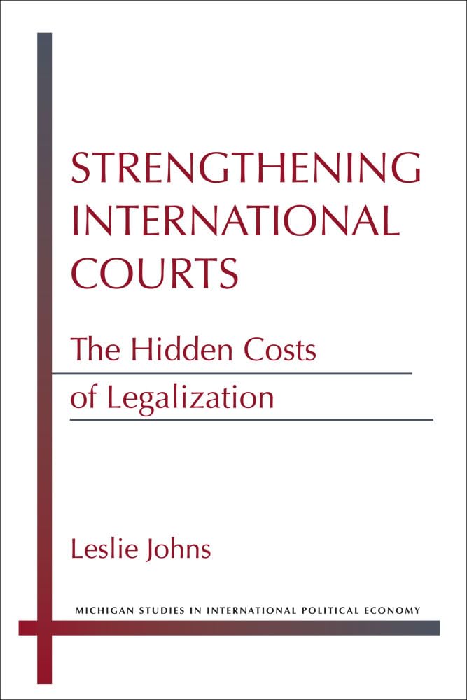 Strengthening International Courts: The Hidden Costs of Legalization (Michigan Studies In International Political Economy),Used