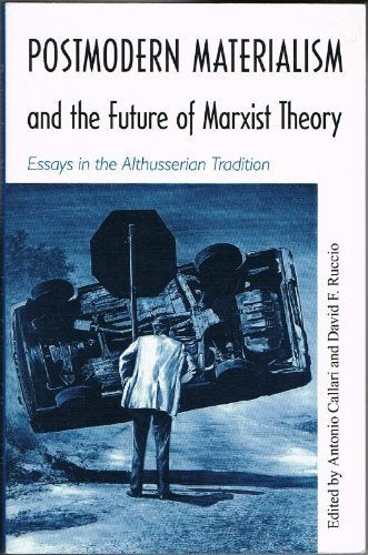 Postmodern Materialism and the Future of Marxist Theory: Essays in the Althusserian Tradition,New