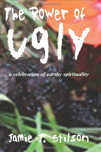 The Power of Ugly: A Celebration of Earthy Spirituality,New