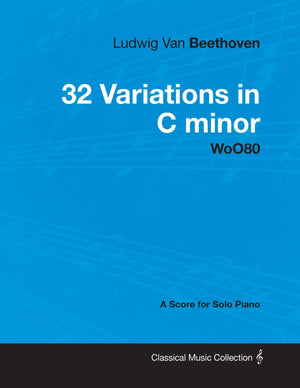 Ludwig Van Beethoven  32 Variations in C minor  WoO 80  A Score for Solo Piano: With a Biography by Joseph Otten,Used
