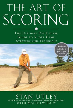 The Art Of Scoring: The Ultimate Oncourse Guide To Short Game Strategy And Technique