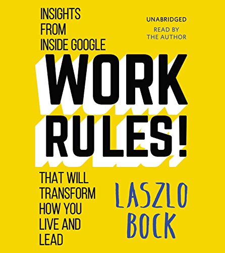 Work Rules!: Insights From Inside Google That Will Transform How You Live And Lead