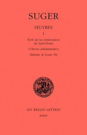 Oeuvres: Tome I : Mmoire Sur La Conscration De Saintdenis  L'Oeuvre Administrative  Histoire De Louis Vii (Classiques De ,Used