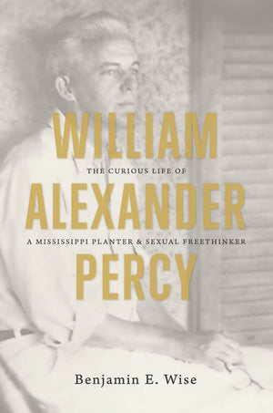 William Alexander Percy: The Curious Life Of A Mississippi Planter And Sexual Freethinker,Used