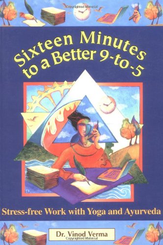 Sixteen Minutes to a Better 9To5: StressFree Work With Yoga and Ayurveda,Used