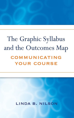 The Graphic Syllabus and the Outcomes Map: Communicating Your Course,New