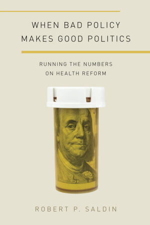 When Bad Policy Makes Good Politics: Running the Numbers on Health Reform (Studies in Postwar American Political Development),Used