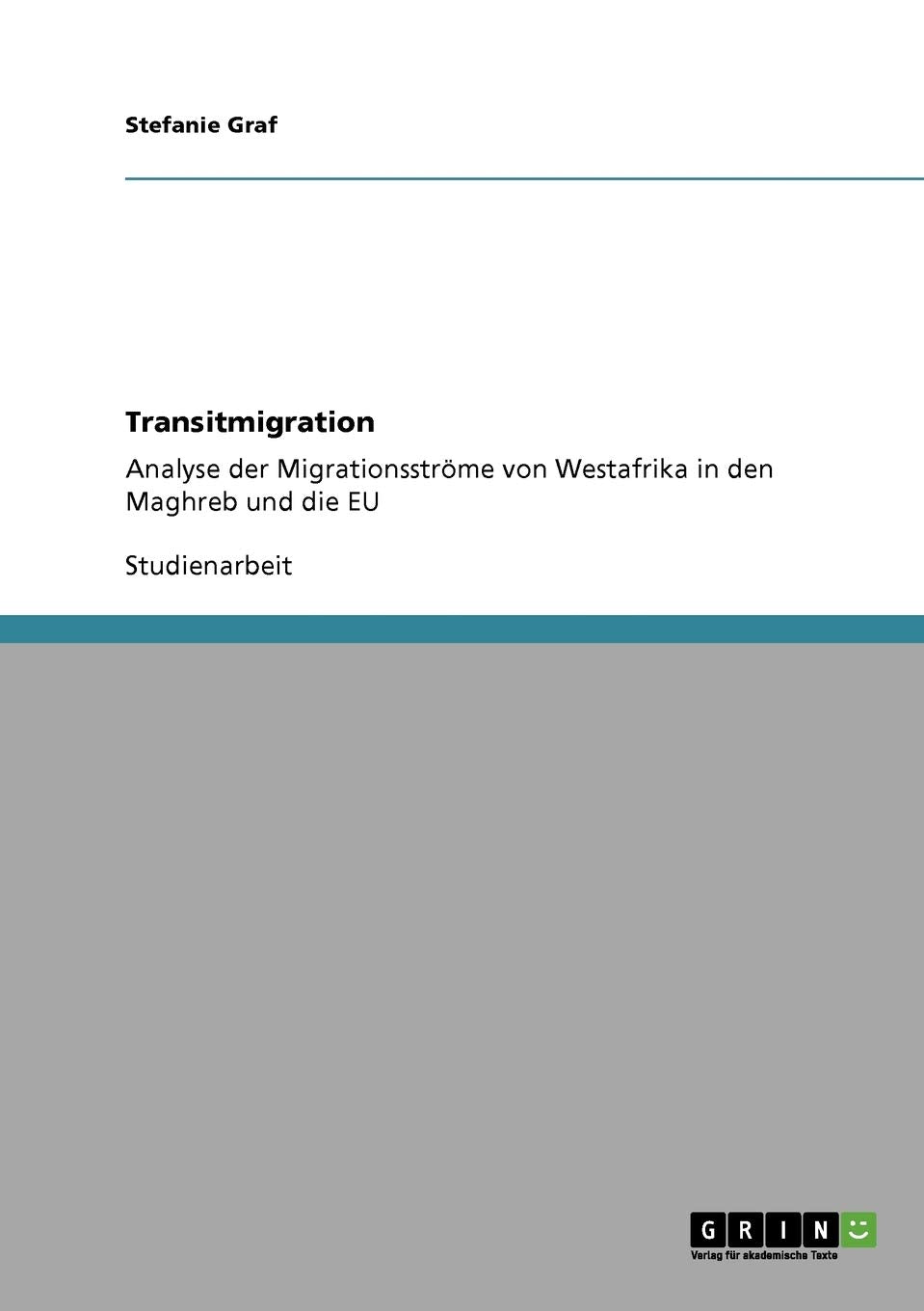 Transitmigration: Analyse Der Migrationsstrme Von Westafrika In Den Maghreb Und Die Eu (German Edition),Used