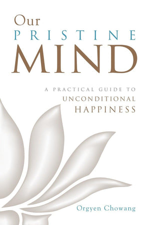 Our Pristine Mind: A Practical Guide To Unconditional Happiness,Used