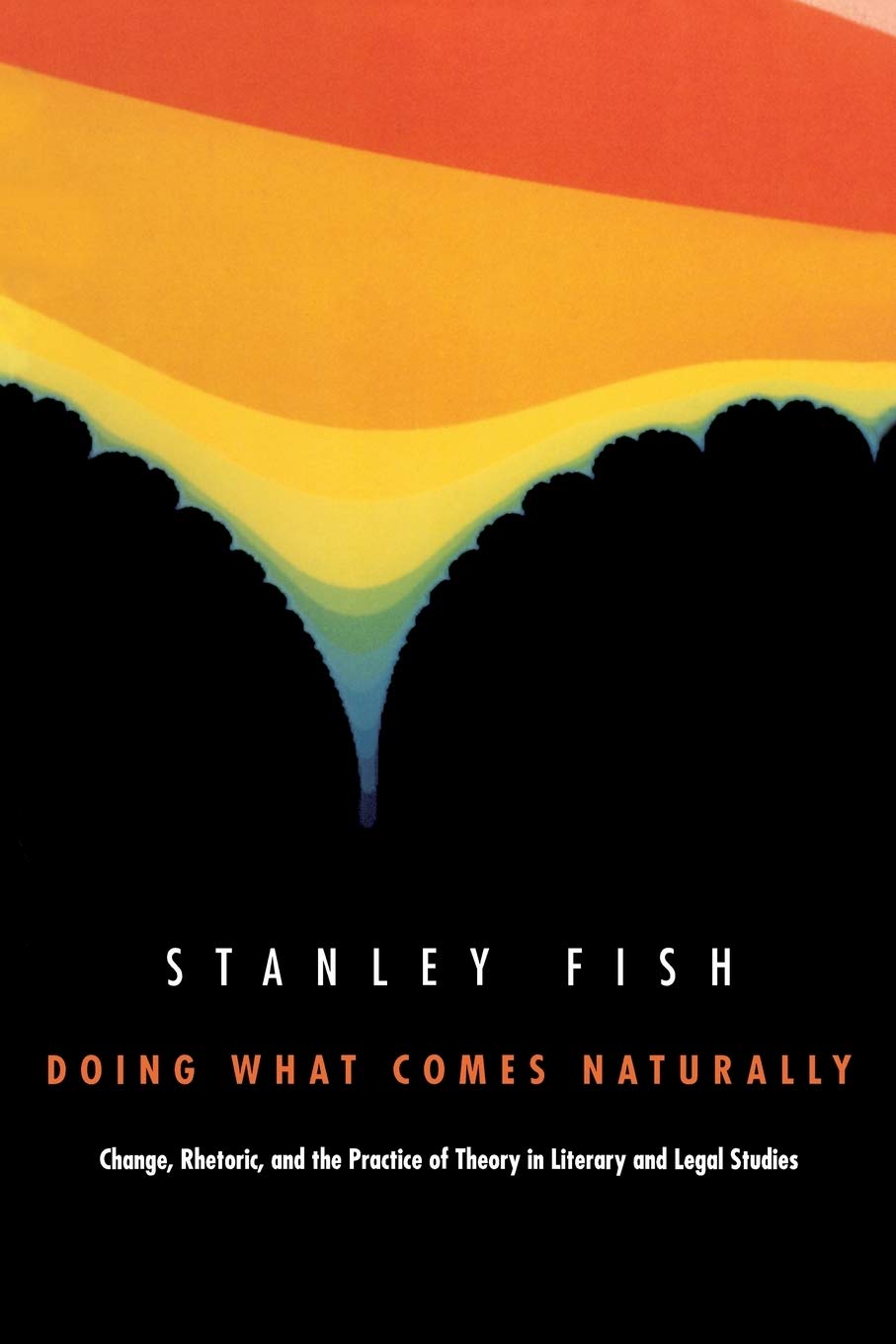 Doing What Comes Naturally: Change, Rhetoric, And The Practice Of Theory In Literary And Legal Studies,New