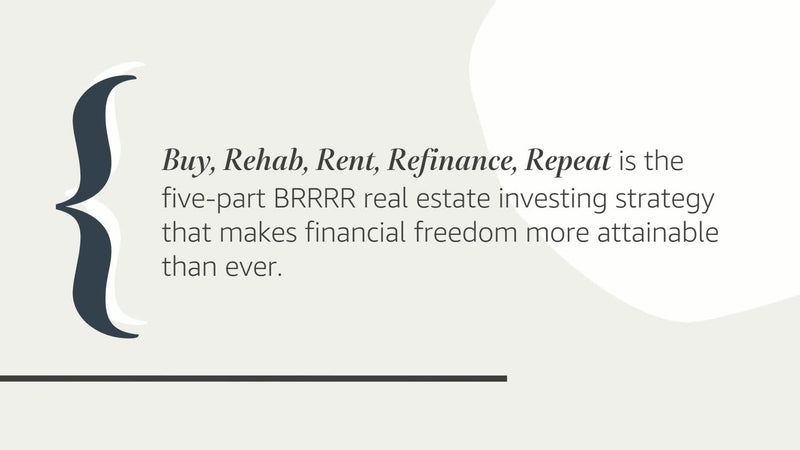 Buy, Rehab, Rent, Refinance, Repeat: The Brrrr Rental Property Investment Strategy Made Simple