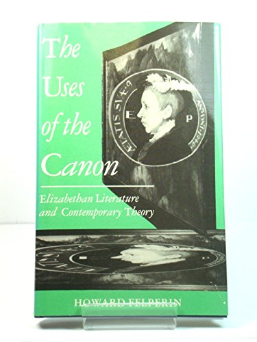 The Uses of the Canon: Elizabethan Literature and Contemporary Theory,Used