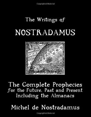 The Writings Of Nostradamus: The Complete Prophecies For The Future, Past And Present: Including The Almanacs,New