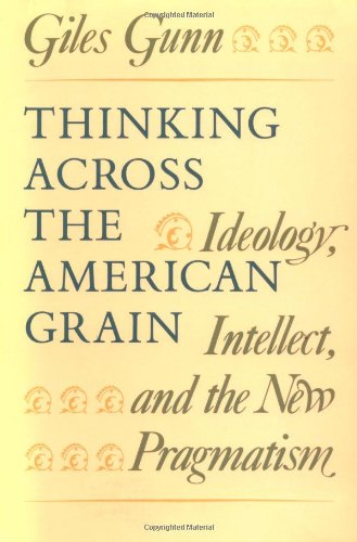 Thinking Across The American Grain: Ideology, Intellect, And The New Pragmatism,Used