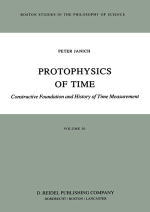Protophysics of Time: Constructive Foundation and History of Time Measurement (Boston Studies in the Philosophy and History of S,Used