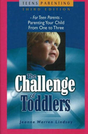 The Challenge of Toddlers: For Teen Parents Parenting Your Child from One to Three (Teen Pregnancy and Parenting series),New