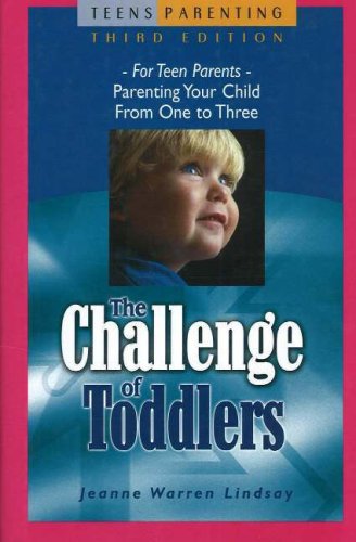 The Challenge of Toddlers: For Teen Parents Parenting Your Child from One to Three (Teen Pregnancy and Parenting series),New