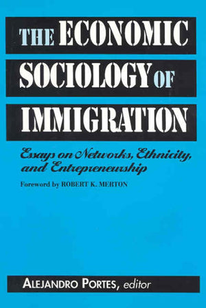 The Economic Sociology Of Immigration: Essays On Networks, Ethnicity, And Entrepreneurship,New