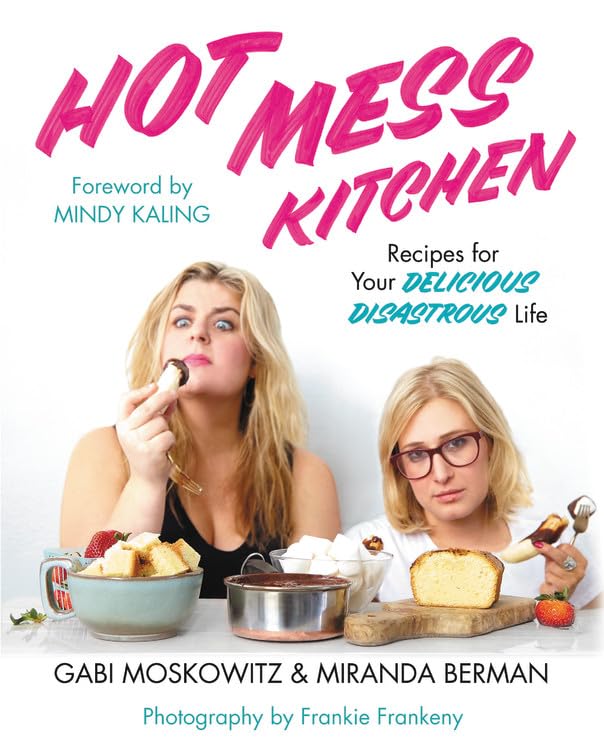 Hot Mess Kitchen: Recipes For Your Delicious Disastrous Life