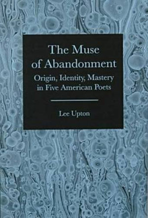 The Muse of Abandonment: Origin, Identity, Mastery in Five American Poets,Used
