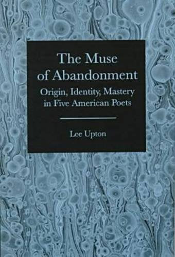 The Muse of Abandonment: Origin, Identity, Mastery in Five American Poets,Used