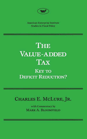 The Value Added Tax Key To Deficit Reduction (Aei Studies)