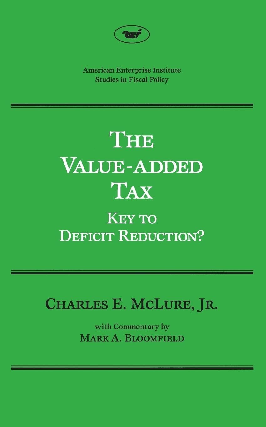 The Value Added Tax Key To Deficit Reduction (Aei Studies)