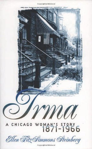 Irma: A Chicago Woman's Story, 18711966,New