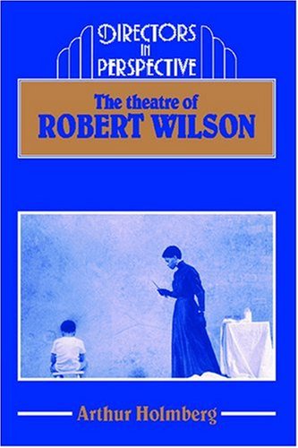 The Theatre Of Robert Wilson (Directors In Perspective)