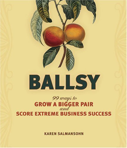 Ballsy: 99 Ways to Grow a Bigger Pair and Score Extreme Business Success,New