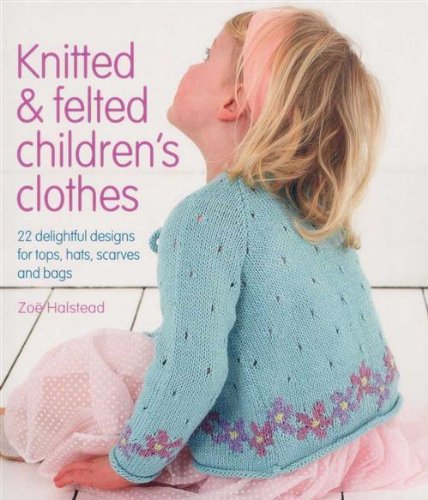 Knitted & Felted Children's Clothes: 22 Delightful Designs for Tops, Hats, Scarves and Bags,Used