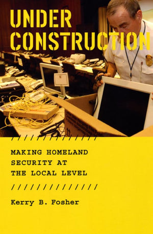 Under Construction: Making Homeland Security At The Local Level