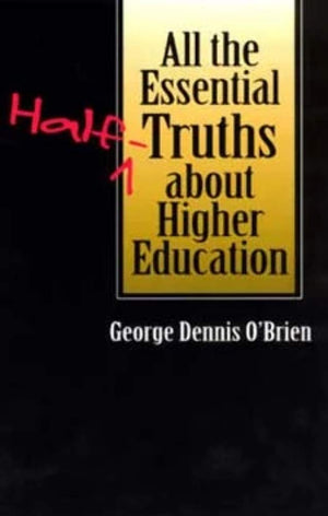 All The Essential Halftruths About Higher Education