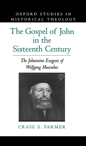 The Gospel of John in the Sixteenth Century: The Johannine Exegesis of Wolfgang Musculus (Oxford Studies in Historical Theology),Used