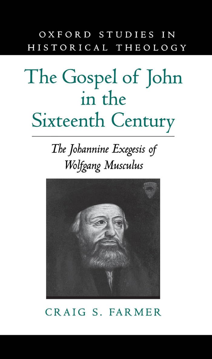 The Gospel of John in the Sixteenth Century: The Johannine Exegesis of Wolfgang Musculus (Oxford Studies in Historical Theology),Used
