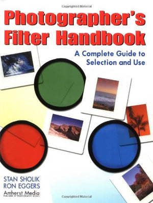 Photographer's Filter Handbook: A Complete Guide to Selection and Use,New