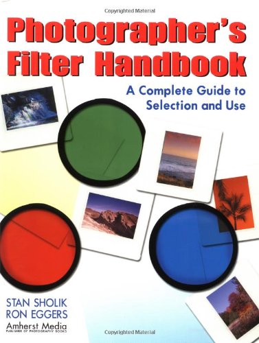 Photographer's Filter Handbook: A Complete Guide to Selection and Use,New