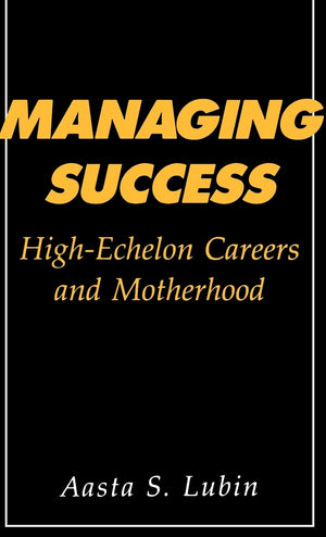 Managing Success: Highechelon Careers And Motherhood,Used