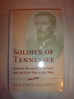 Soldier Of Tennessee: General Alexander P. Stewart And The Civil War In The West