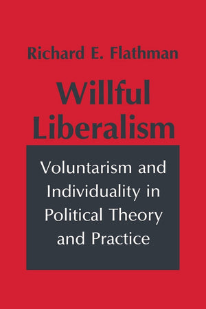 Willful Liberalism: Voluntarism and Individuality in Political Theory and Practice (Studies in Archaeology),New