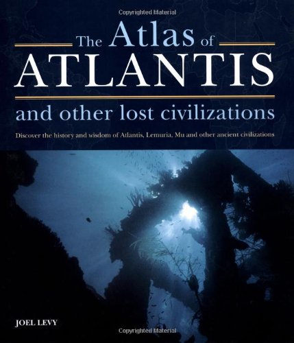 Atlas Of Atlantis And Other Lost Civilizations: Discover The History And Wisdom Of Atlantis, Lemuria, Mu And Other Ancient Civil