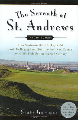 The Seventh at St. Andrews: How Scotsman David McLay Kidd and His Ragtag Band Built theFirst New Course onGolf's Holy Soil in Ne,Used