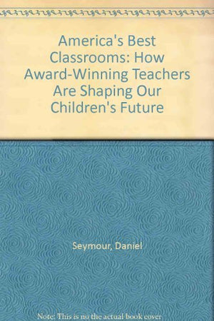 America's Best Classrooms: How AwardWinning Teachers Are Shaping Our Children's Future,Used