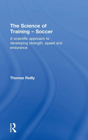 The Science of Training  Soccer: A Scientific Approach to Developing Strength, Speed and Endurance,New